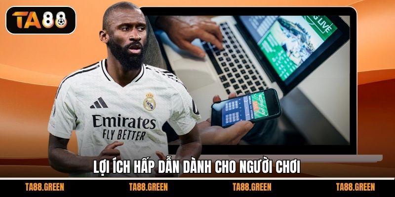 Lợi ích hấp dẫn dành cho người chơi