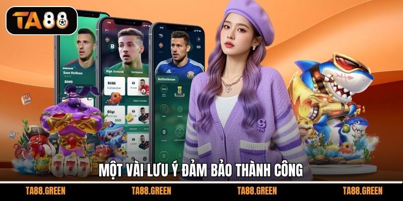 Một vài lưu ý đảm bảo thành công