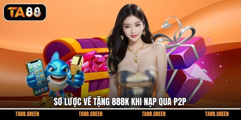 Sơ lược về tặng 888k khi nạp qua P2P